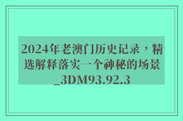 2024年老澳门历史记录，精选解释落实一个神秘的场景_3DM93.92.3