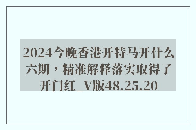 2024今晚香港开特马开什么六期，精准解释落实取得了开门红_V版48.25.20