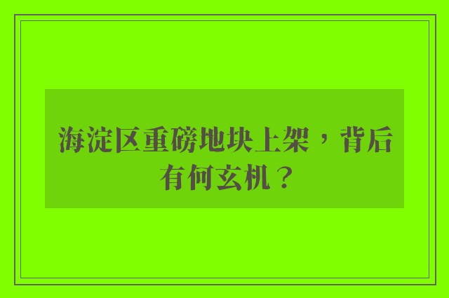 海淀区重磅地块上架，背后有何玄机？